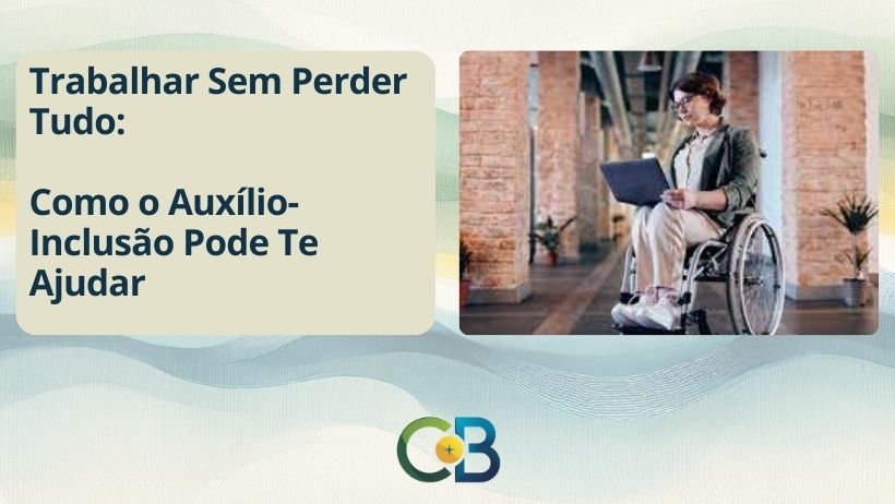 Leia mais sobre o artigo Auxílio-Inclusão: O Incentivo Que Abre Portas Para o Mercado de Trabalho